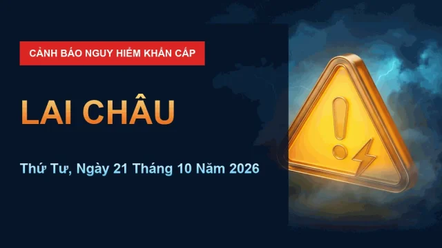 Cảnh báo nguy hiểm Lai Châu ngày 21/10/2026