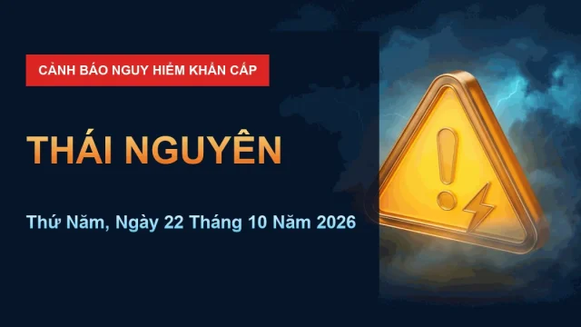 Cảnh báo nguy hiểm Thái Nguyên ngày 22/10/2026